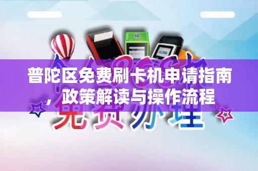 普陀区免费刷卡机申请指南，政策解读与操作流程
