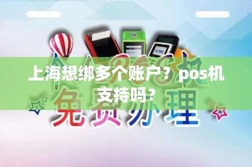 上海想绑多个账户？pos机支持吗？