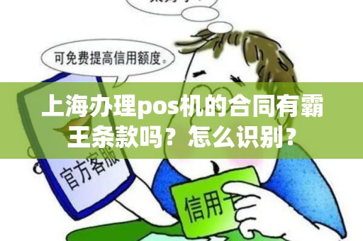 上海办理pos机的合同有霸王条款吗？怎么识别？