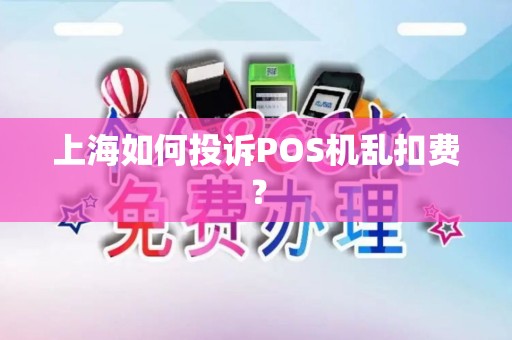 上海如何投诉POS机乱扣费？