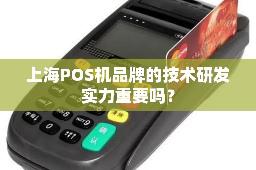 上海POS机品牌的技术研发实力重要吗？
