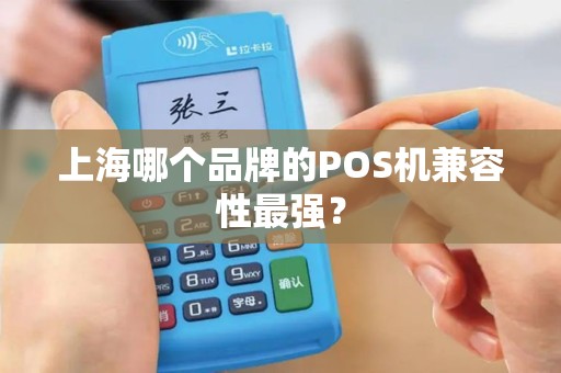 上海哪个品牌的POS机兼容性最强？