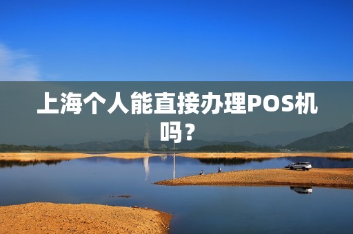 上海个人能直接办理POS机吗？