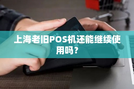上海老旧POS机还能继续使用吗？