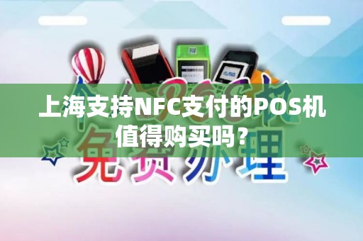 上海支持NFC支付的POS机值得购买吗？