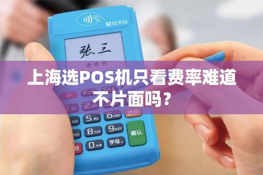 上海选POS机只看费率难道不片面吗？