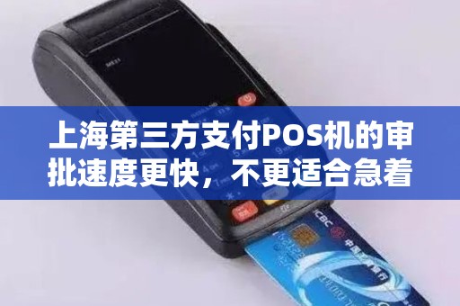 上海第三方支付POS机的审批速度更快，不更适合急着用的商户吗？