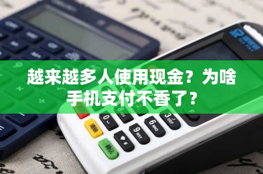 越来越多人使用现金？为啥手机支付不香了？