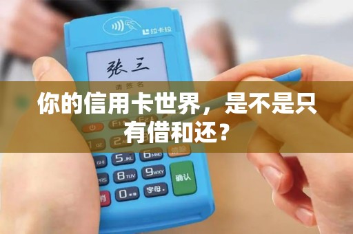 你的信用卡世界，是不是只有借和还？