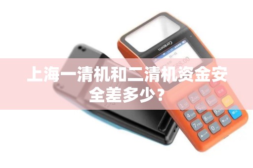 上海一清机和二清机资金安全差多少？