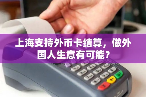 上海支持外币卡结算，做外国人生意有可能？