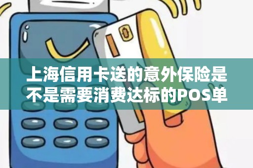 上海信用卡送的意外保险是不是需要消费达标的POS单才能生效？