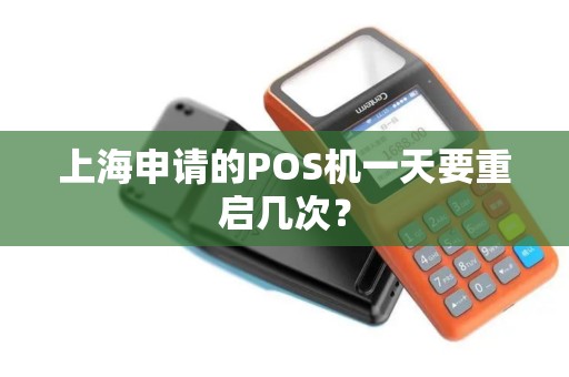 上海申请的POS机一天要重启几次？