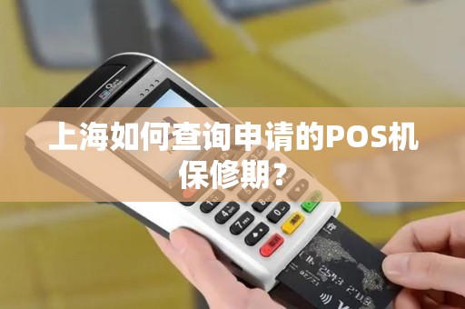 上海如何查询申请的POS机保修期？