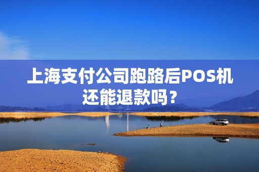 上海支付公司跑路后POS机还能退款吗？