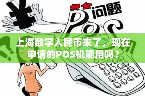 上海数字人民币来了，现在申请的POS机能用吗？