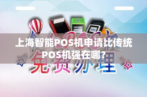 上海智能POS机申请比传统POS机强在哪？