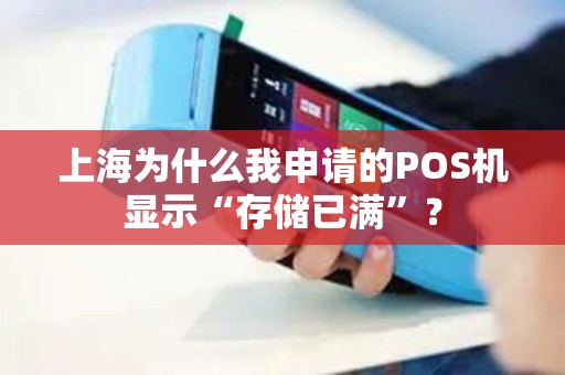 上海为什么我申请的POS机显示“存储已满”？