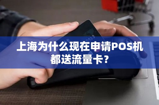 上海为什么现在申请POS机都送流量卡？
