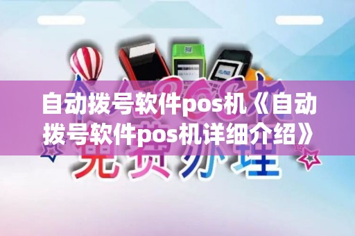 自动拨号软件pos机《自动拨号软件pos机详细介绍》