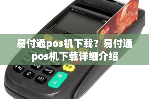 易付通pos机下载？易付通pos机下载详细介绍