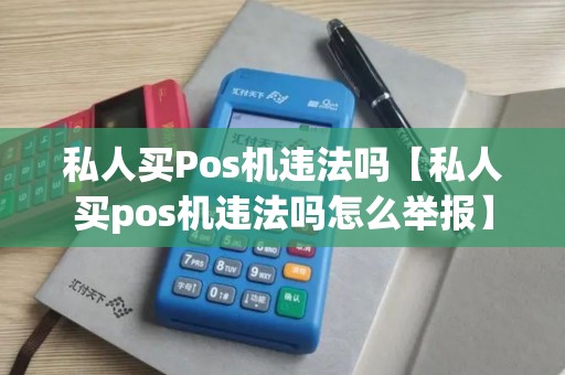 私人买Pos机违法吗【私人买pos机违法吗怎么举报】