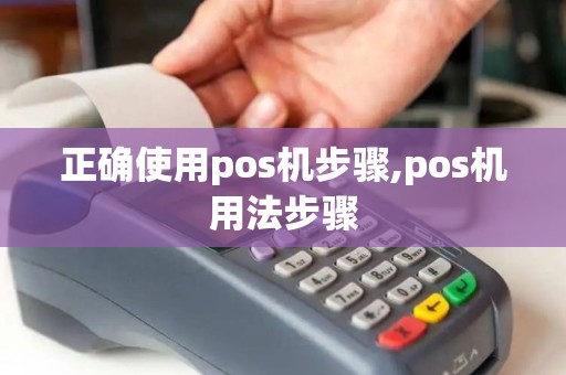 正确使用pos机步骤,pos机用法步骤
