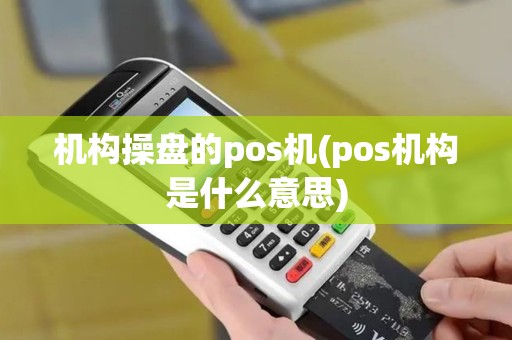 机构操盘的pos机(pos机构是什么意思)