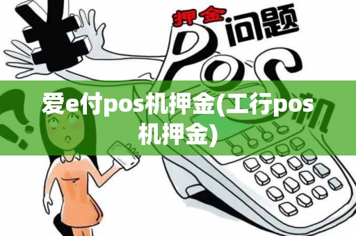爱e付pos机押金(工行pos机押金)