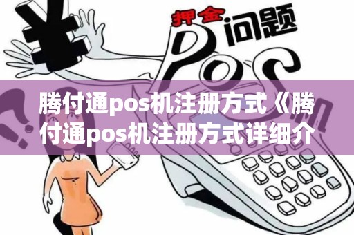 腾付通pos机注册方式《腾付通pos机注册方式详细介绍》