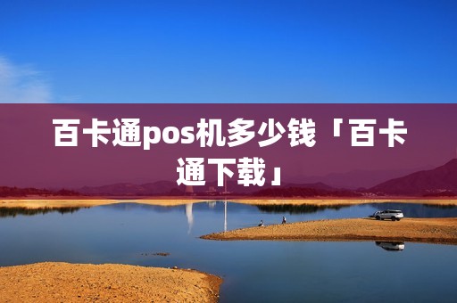 百卡通pos机多少钱「百卡通下载」