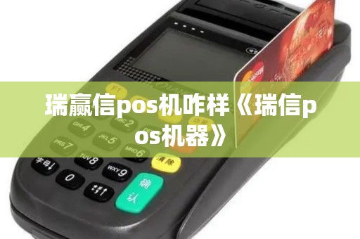 瑞赢信pos机咋样《瑞信pos机器》