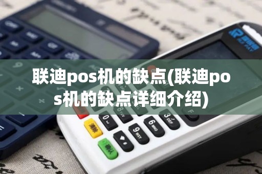 联迪pos机的缺点(联迪pos机的缺点详细介绍)