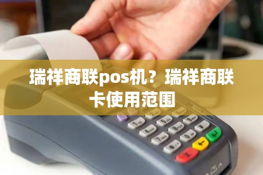 瑞祥商联pos机？瑞祥商联卡使用范围