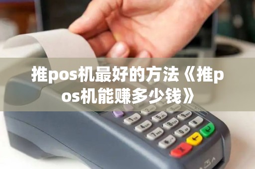 推pos机最好的方法《推pos机能赚多少钱》
