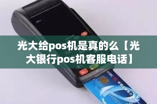 光大给pos机是真的么【光大银行pos机客服电话】