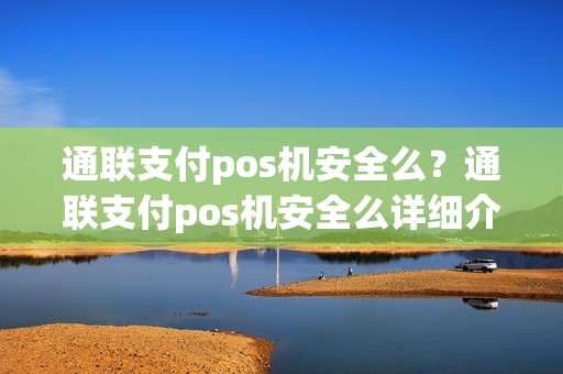 通联支付pos机安全么？通联支付pos机安全么详细介绍