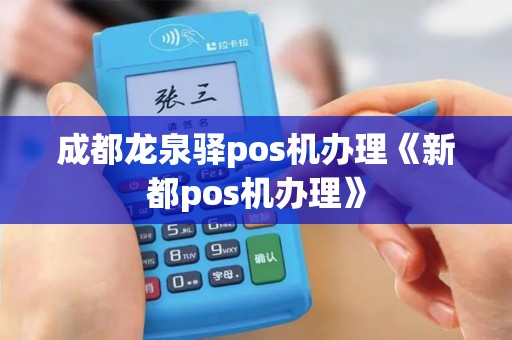 成都龙泉驿pos机办理《新都pos机办理》