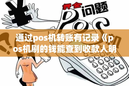 通过pos机转账有记录《pos机刷的钱能查到收款人明细吗》