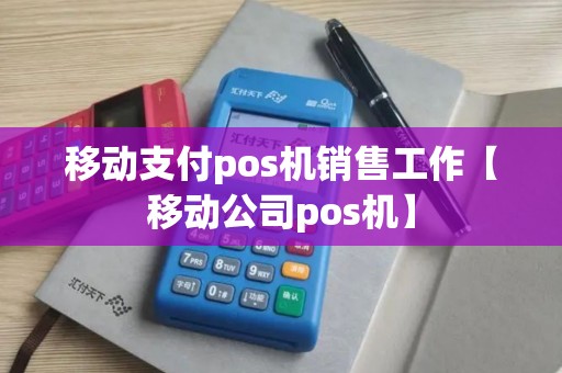 移动支付pos机销售工作【移动公司pos机】