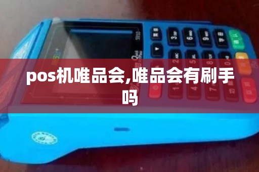 pos机唯品会,唯品会有刷手吗