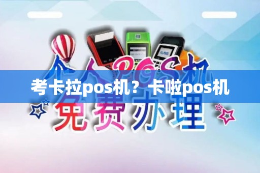 考卡拉pos机？卡啦pos机