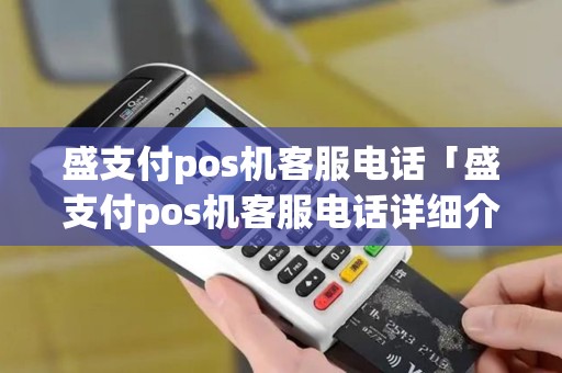 盛支付pos机客服电话「盛支付pos机客服电话详细介绍」