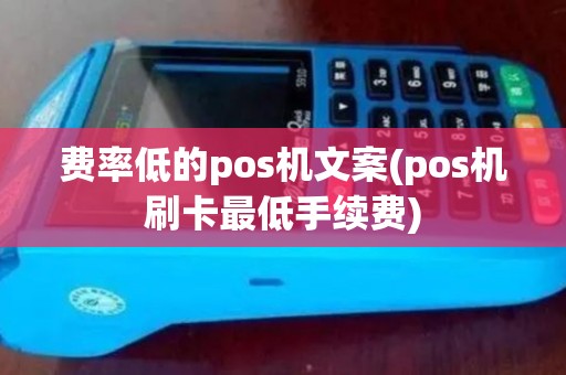 费率低的pos机文案(pos机刷卡最低手续费)
