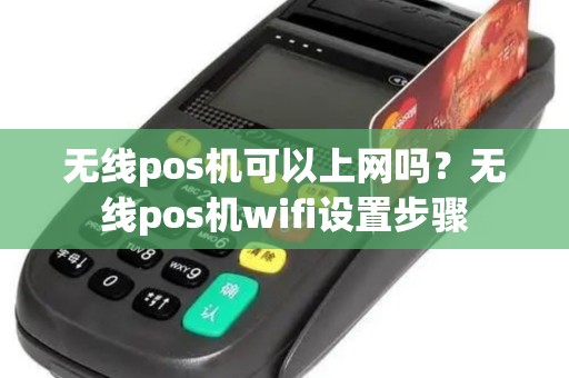 无线pos机可以上网吗？无线pos机wifi设置步骤