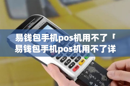 易钱包手机pos机用不了「易钱包手机pos机用不了详细介绍」