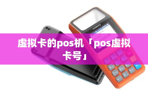 虚拟卡的pos机「pos虚拟卡号」