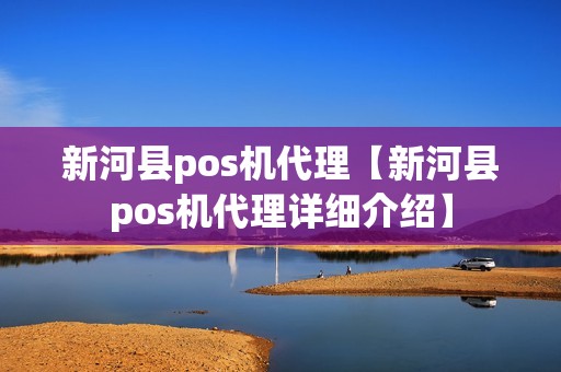 新河县pos机代理【新河县pos机代理详细介绍】