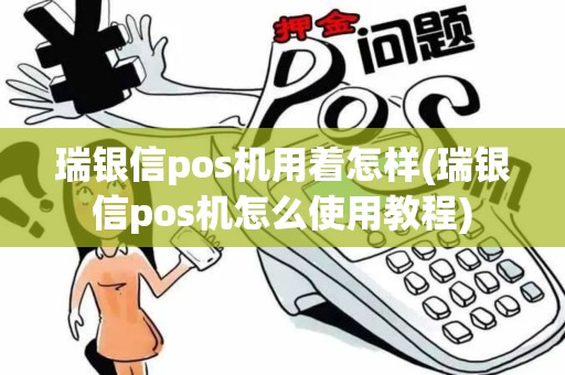 瑞银信pos机用着怎样(瑞银信pos机怎么使用教程)