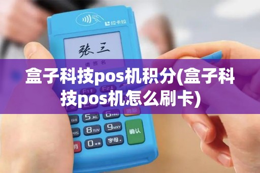 盒子科技pos机积分(盒子科技pos机怎么刷卡)